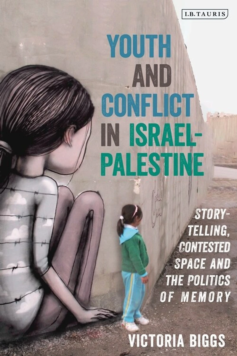Youth and Conflict Israel-Palestine: Storytelling, Contested Space the Politics of Memory