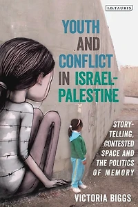 Youth and Conflict Israel-Palestine: Storytelling, Contested Space the Politics of Memory