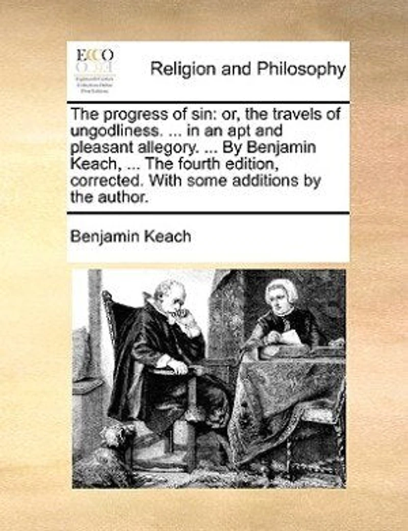 The Progress Of Sin: Or Travels Ungodliness. ... An Apt And Pleasant Allegory: By Ben. Keach,