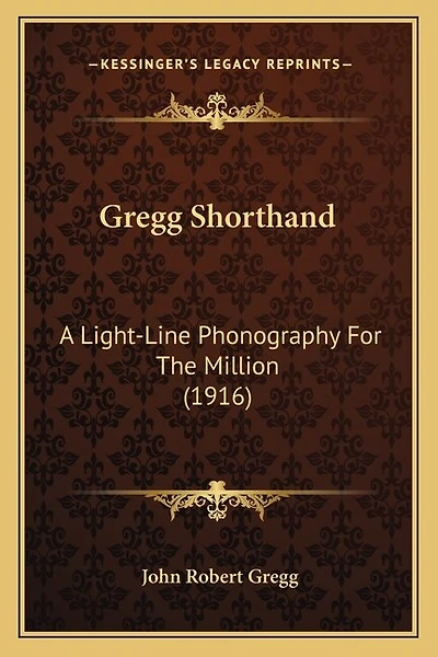 Gregg Shorthand: A Light-Line Phonography For The Million (1916)