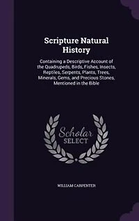 Scripture Natural History: Containing a Descriptive Account of the Quadrupeds, Birds, Fishes, Insects, Reptiles, Serpents, Pla