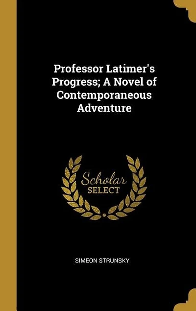 Professor Latimer's Progress; A Novel of Contemporaneous Adventure