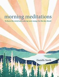 Morning Meditations: To Focus The Mind And Wake Up Your Energy For The Day Ahead