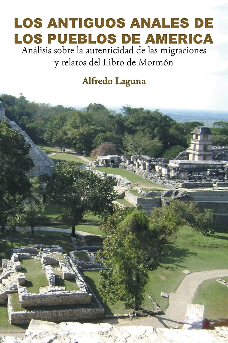 LOS ANTIGUOS ANALES de PUEBLOS AMERICA: Análisis sobre la autenticidad las migraciones y relatos del Libro Mormón