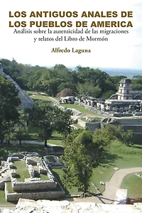 LOS ANTIGUOS ANALES de PUEBLOS AMERICA: Análisis sobre la autenticidad las migraciones y relatos del Libro Mormón