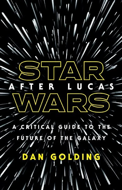 Star Wars after Lucas: A Critical Guide to the Future of Galaxy