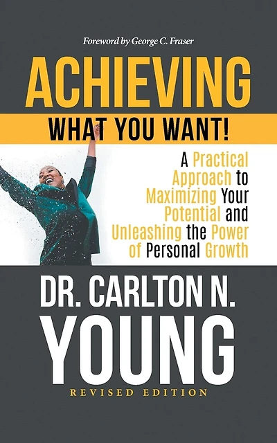 Achieving What You Want!: A Practical Approach to Maximizing Your Potential and Unleashing the Power of Personal Growth