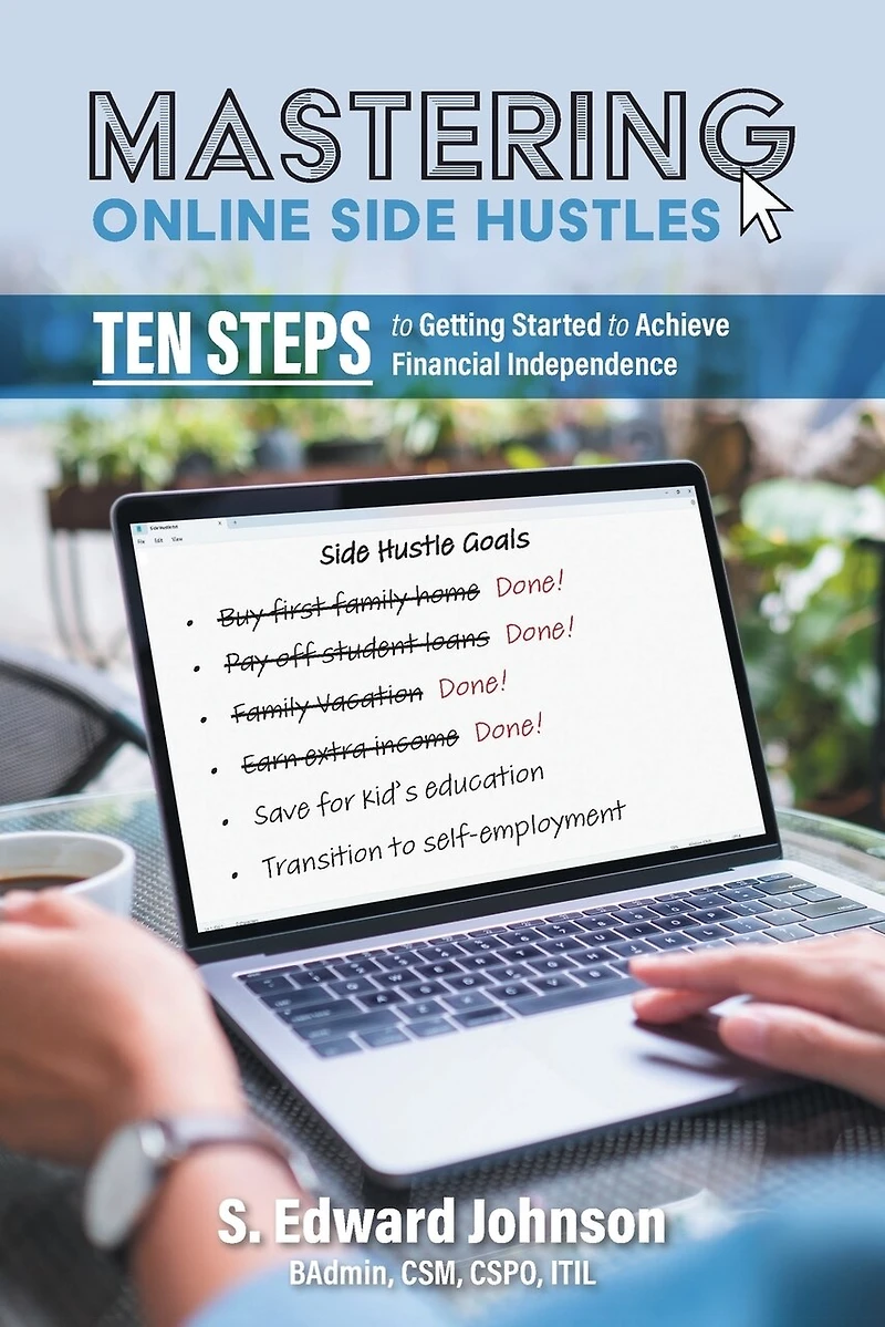 Mastering Online Side Hustles: Ten Steps to Getting Started Achieve Financial Independence