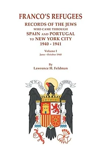 Franco's Refugees: Records of the Jews Who Came Through Spain and Portugal to New York City, 1940-1941. Volume I: June - October 1940