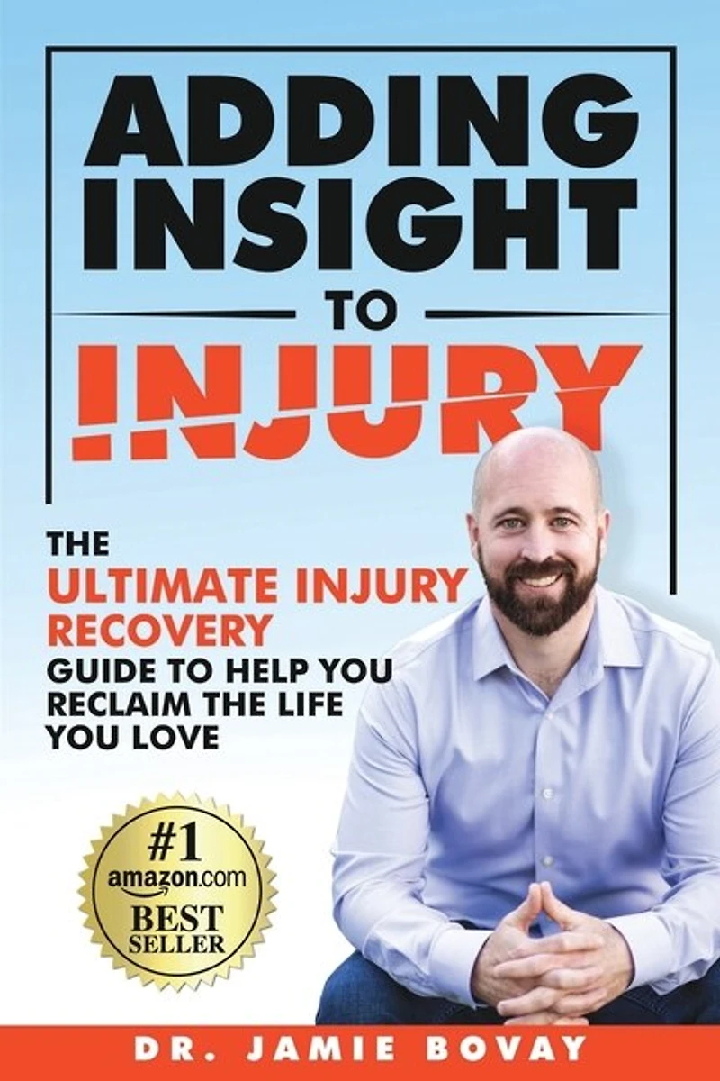 Adding Insight To Injury: The Ultimate Injury Recovery Guide To Help You Reclaim The Life You Love