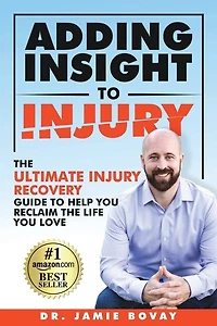 Adding Insight To Injury: The Ultimate Injury Recovery Guide To Help You Reclaim The Life You Love