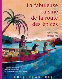La fabuleuse cuisine de la route des épices : 60 recettes et histoires parfumées aux plantes, aux fleurs et aux épices du monde: 60 recettes et histoires parfumées aux plantes, aux fleurs et aux épices du monde