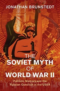 the Soviet Myth of World War II: Patriotic Memory and Russian Question USSR