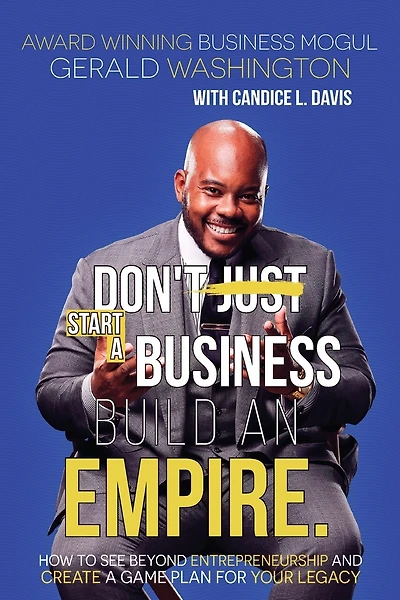Dont Just Start A Business Build An Empire: How To See Beyond Entrepreneurship And Create A Game Plan For Your Legacy