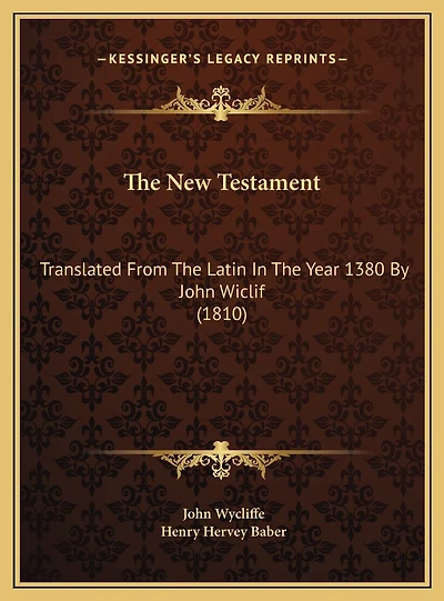 The New Testament: Translated From The Latin In The Year 1380 By John Wiclif (1810)