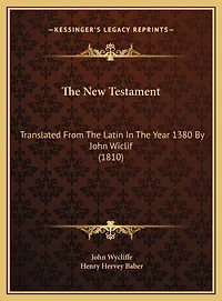 The New Testament: Translated From The Latin In The Year 1380 By John Wiclif (1810)