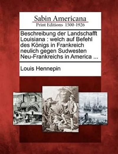 Beschreibung Der Landschafft Louisiana: Welch Auf Befehl Des Königs In Frankreich Neulich Gegen Sudwesten Neu-frankreichs In America ...