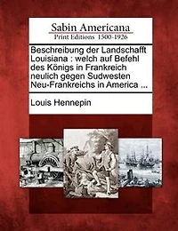 Beschreibung Der Landschafft Louisiana: Welch Auf Befehl Des Königs In Frankreich Neulich Gegen Sudwesten Neu-frankreichs In America ...