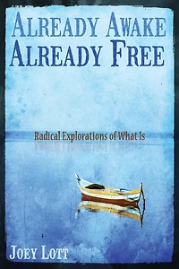 Already Awake, Already Free: Radical Explorations Of What Is