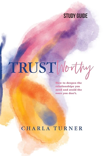 TrustWorthy - Study Guide: How to deepen the relationships you need and avoid the ones you don't.