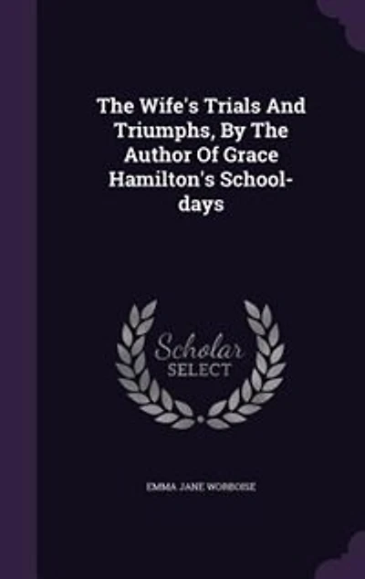 the Wife's Trials and Triumphs, by Author of Grace Hamilton's School-Days