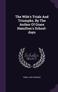 the Wife's Trials and Triumphs, by Author of Grace Hamilton's School-Days