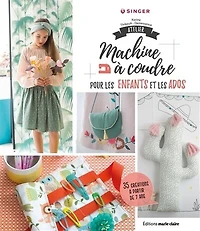 Atelier machine à coudre pour les enfants & ados: 40 créations partir de 7 ans