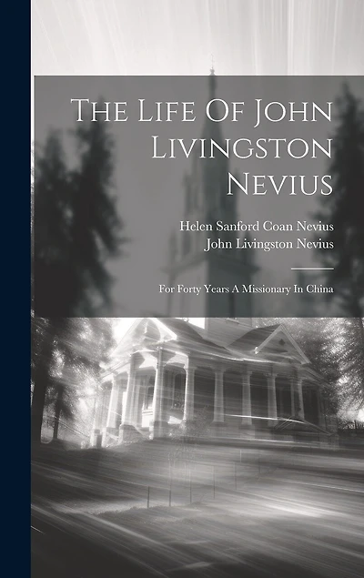 The Life Of John Livingston Nevius: For Forty Years A Missionary In China