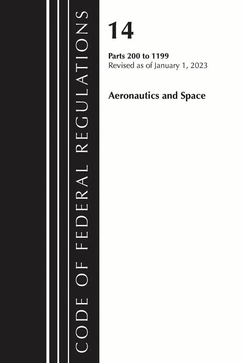 Code of Federal Regulations, Title 14 Aeronautics and Space 200-1199, Revised as January 1, 2023