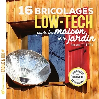 16 bricolages low-tech pour la maison et le jardin: écologiques, économiques et pratiques