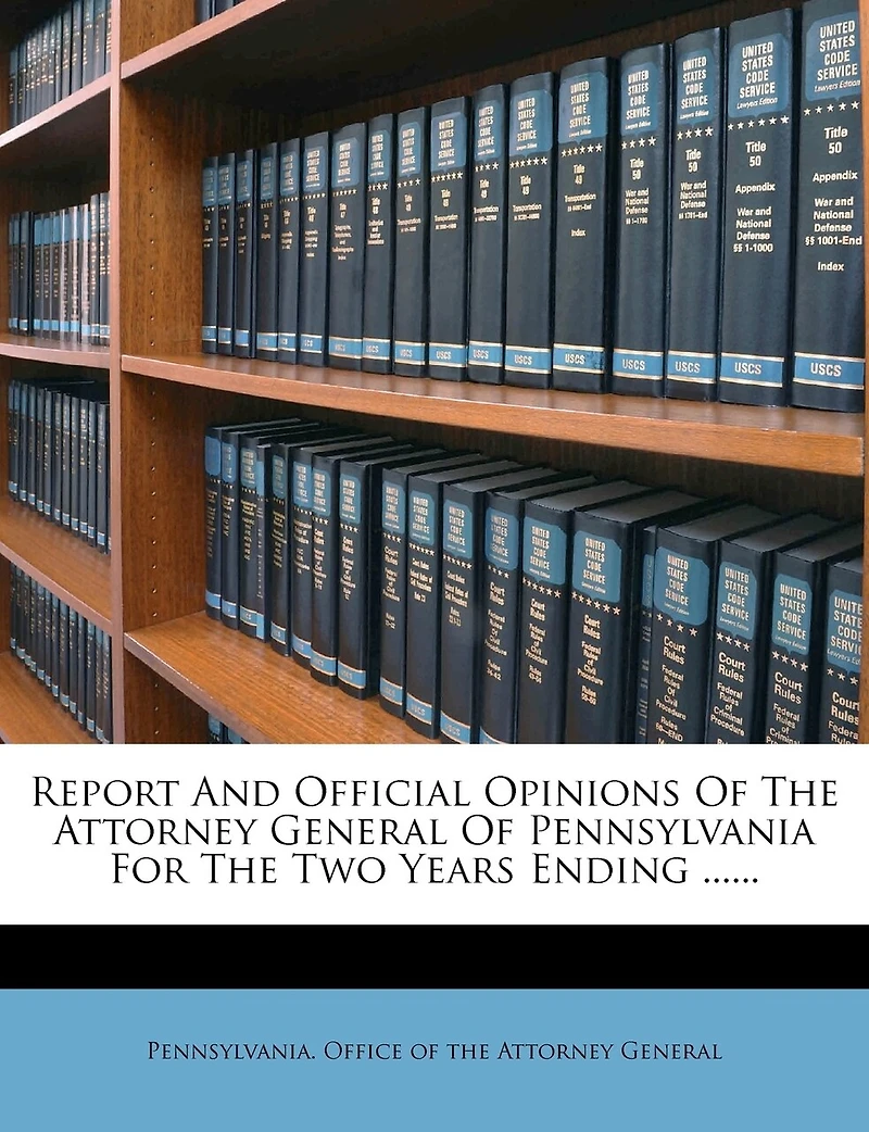 Report And Official Opinions Of The Attorney General Pennsylvania For Two Years Ending