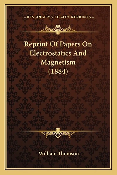 Reprint Of Papers On Electrostatics And Magnetism (1884)