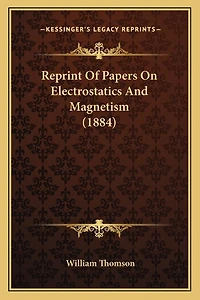 Reprint Of Papers On Electrostatics And Magnetism (1884)