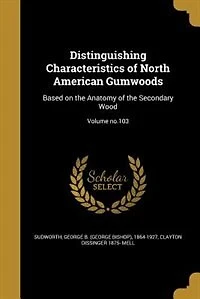 Distinguishing Characteristics of North American Gumwoods: Based on the Anatomy Secondary Wood (Classic Reprint)