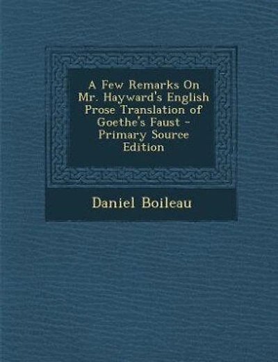 A Few Remarks On Mr. Hayward's English Prose Translation of Goethe's Faust - Primary Source Edition
