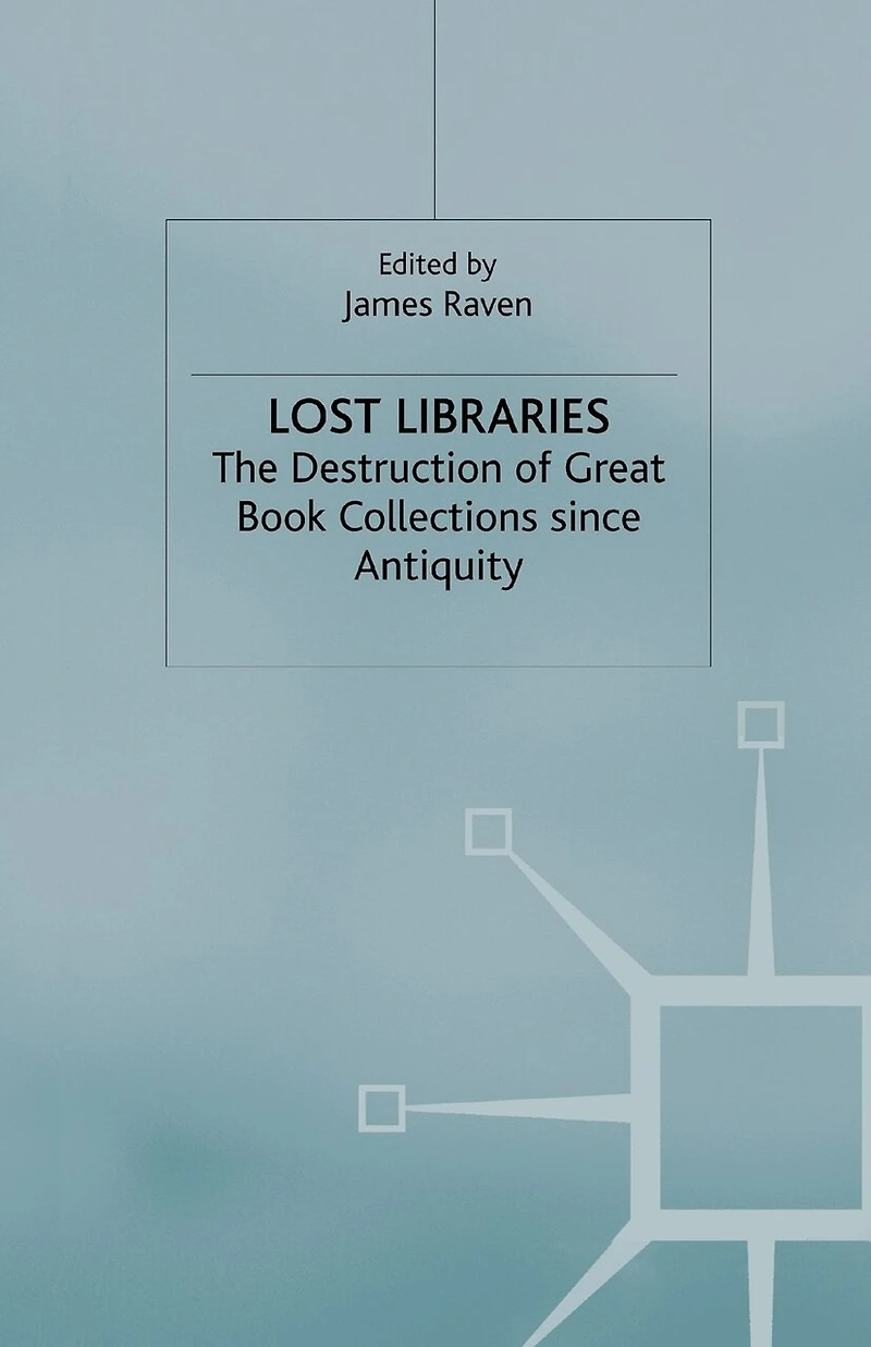 Lost Libraries: The Destruction Of Great Book Collections Since Antiquity