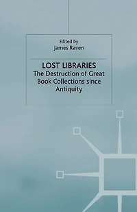 Lost Libraries: The Destruction Of Great Book Collections Since Antiquity