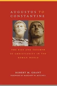 Augustus To Constantine: The Rise And Triumph Of Christianity In The Roman World