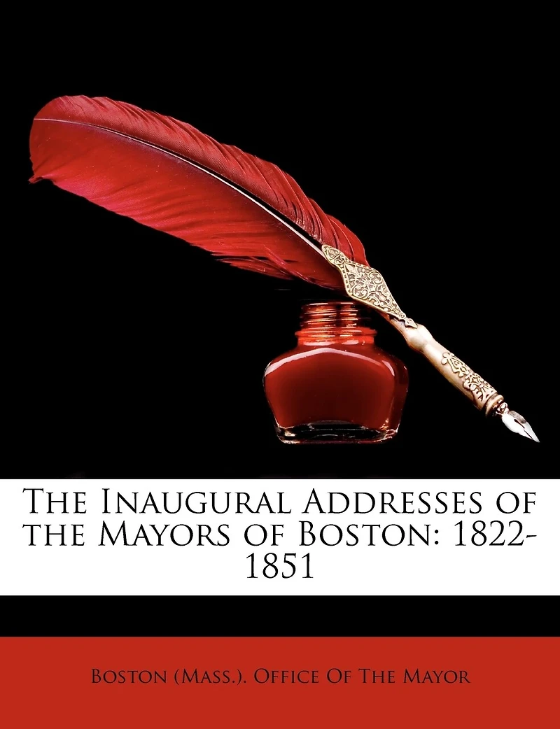 the Inaugural Addresses of Mayors Boston: 1822-1851