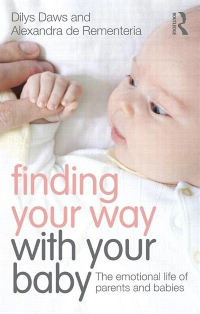 Finding Your Way with Baby: The Emotional Life of Parents and Babies