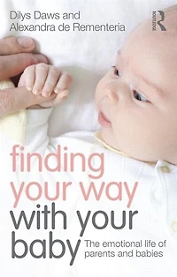 Finding Your Way with Baby: The Emotional Life of Parents and Babies