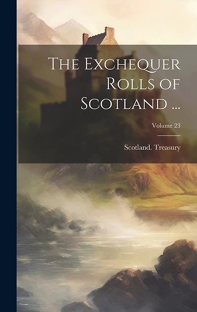 The Exchequer Rolls of Scotland ...; Volume 23