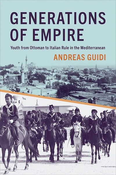 Generations of Empire: Youth from Ottoman to Italian Rule the Mediterranean