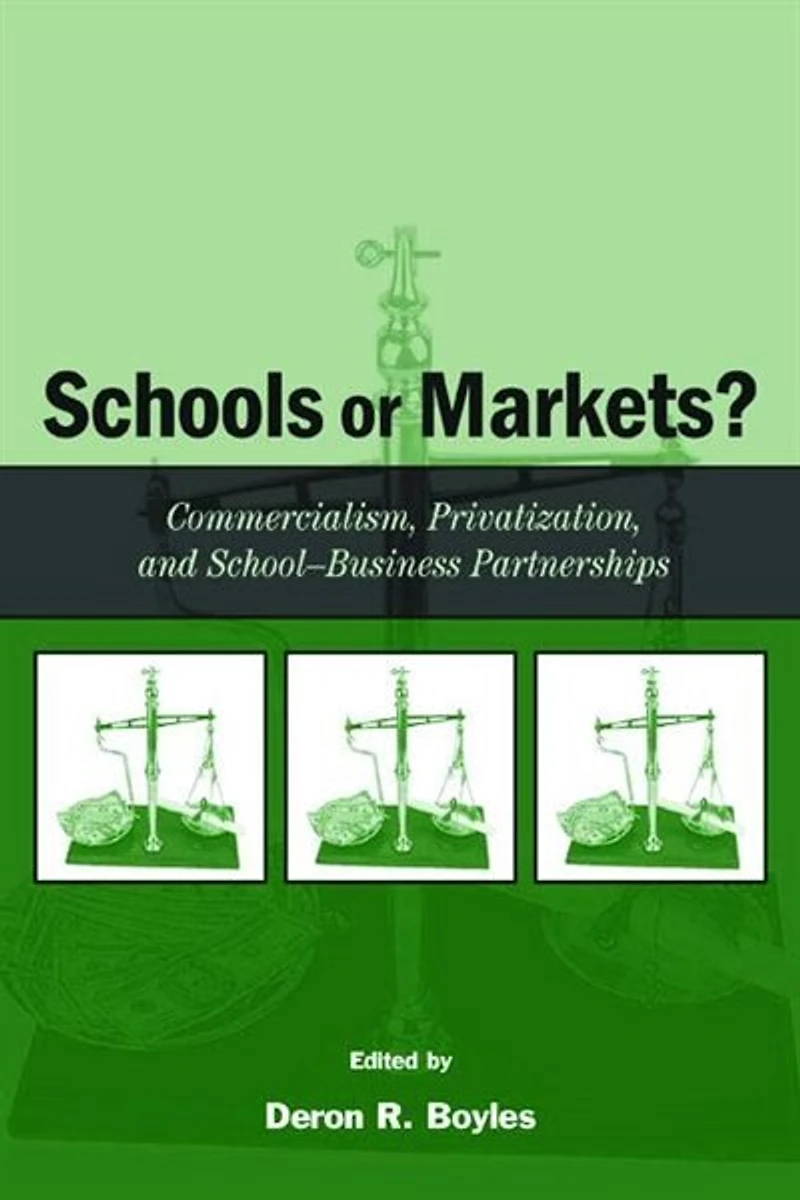 Schools or Markets?: Commercialism, Privatization, and School-business Partnerships