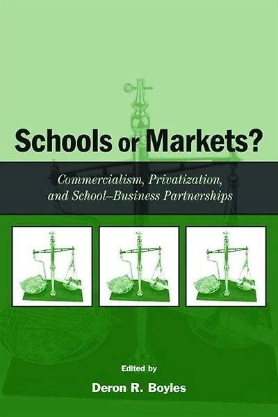 Schools or Markets?: Commercialism, Privatization, and School-business Partnerships