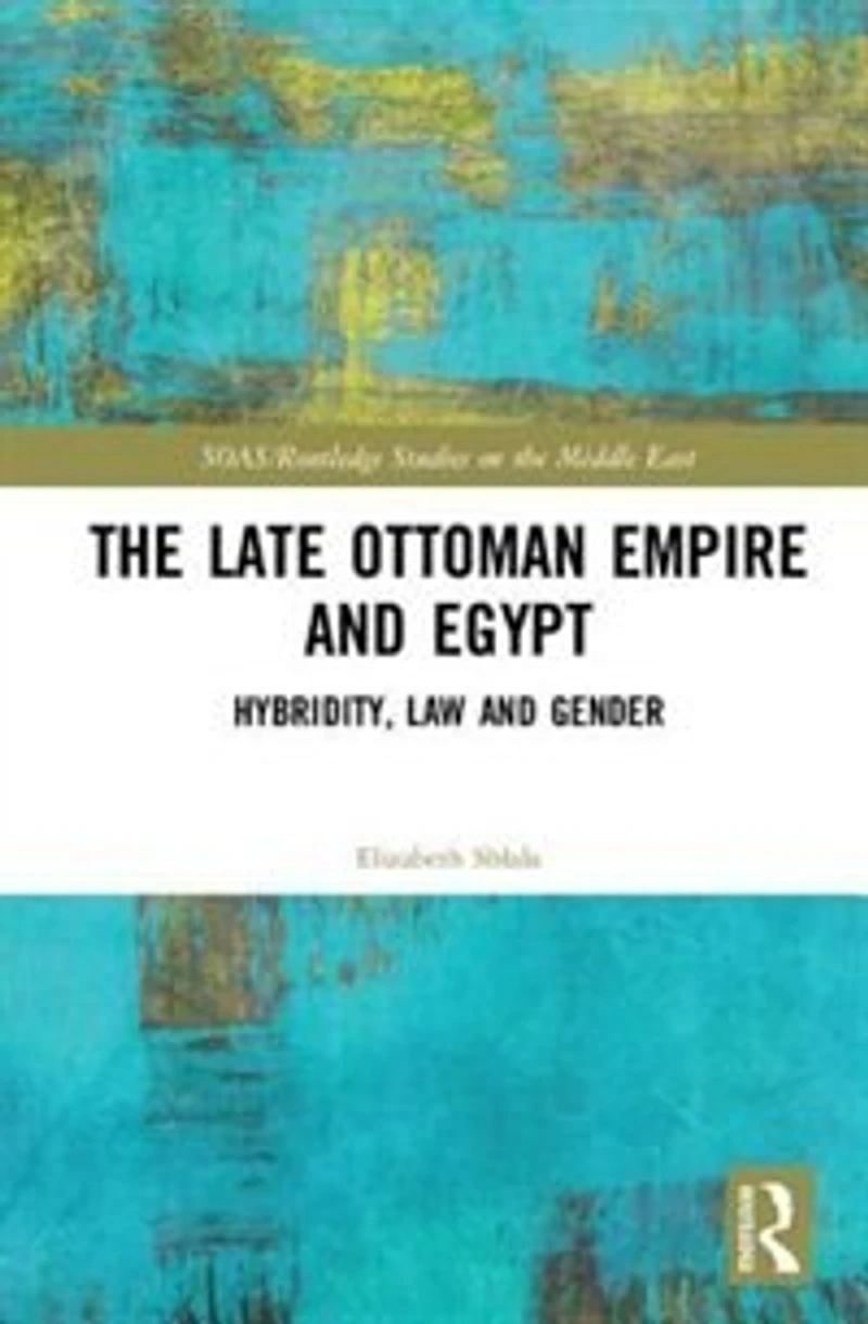 The Late Ottoman Empire and Egypt: Hybridity, Law Gender
