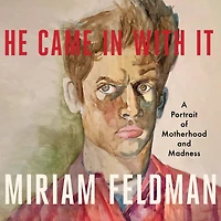 He Came With It: A Portrait of Motherhood and Madness