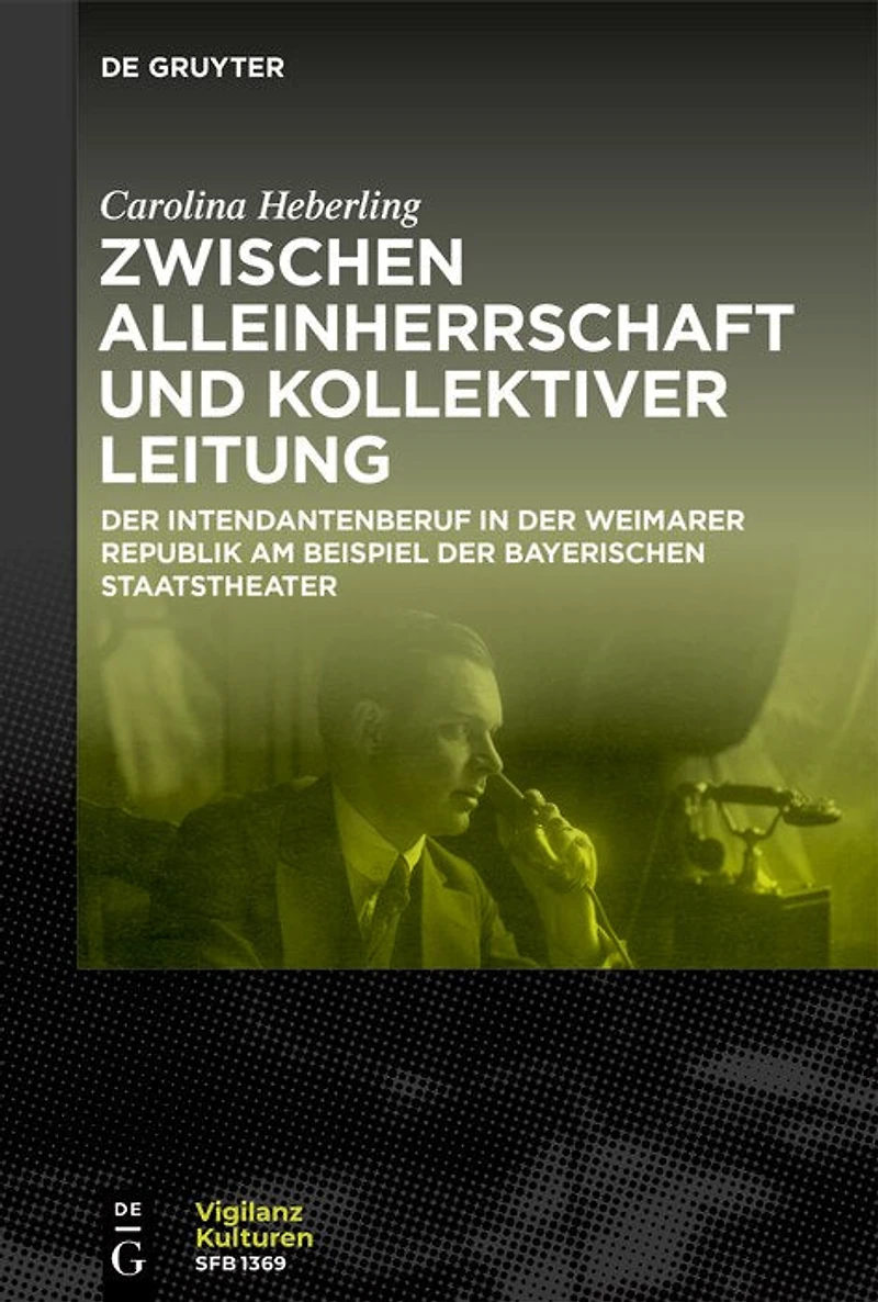 Zwischen Alleinherrschaft und kollektiver Leitung: Der Intendantenberuf in der Weimarer Republik am Beispiel der Bayerischen Staatstheater