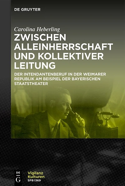 Zwischen Alleinherrschaft und kollektiver Leitung: Der Intendantenberuf in der Weimarer Republik am Beispiel der Bayerischen Staatstheater
