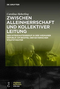 Zwischen Alleinherrschaft und kollektiver Leitung: Der Intendantenberuf in der Weimarer Republik am Beispiel der Bayerischen Staatstheater